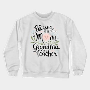 Blessed To Be Called Mom Grandma Great Grandma Mother's Day Crewneck Sweatshirt